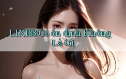 lixi88 có ổn định không là gì