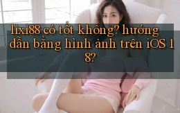 lixi88 có tốt không hướng dẫn bằng hình ảnh trên iOS 18
