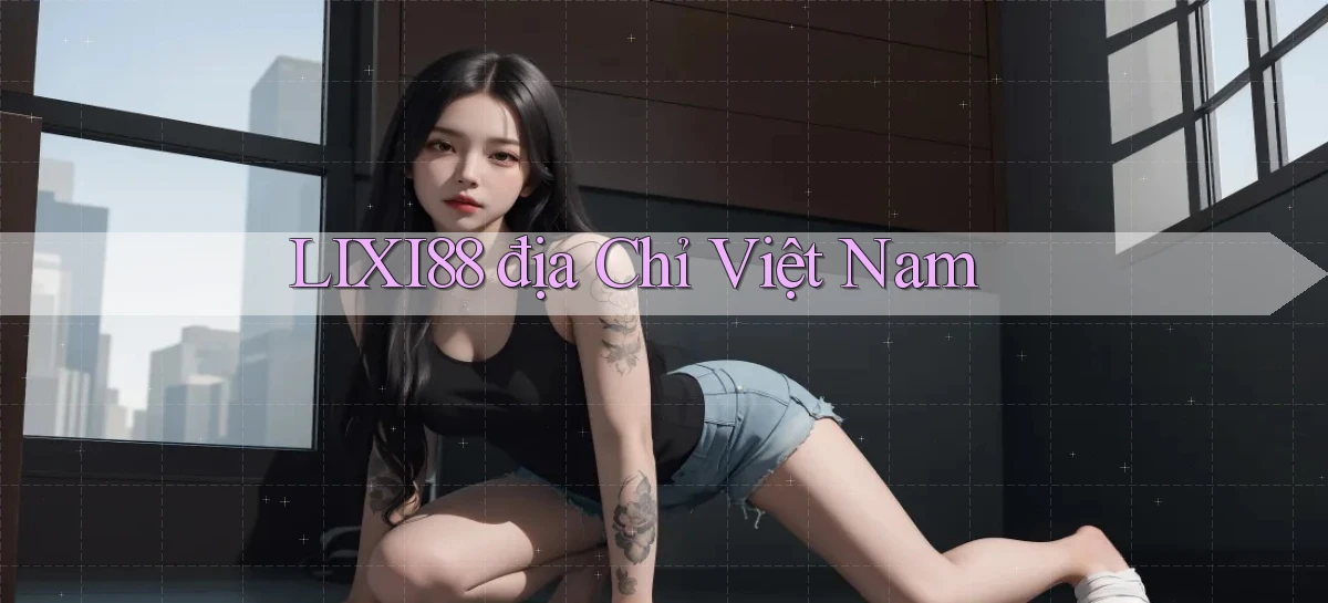 lixi88 địa chỉ việt nam