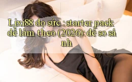 Lixi88 đọ sức starter pack dễ làm theo (2026) để so sánh