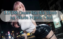 lixi88  game bài đổi thưởng nhiều người chơi