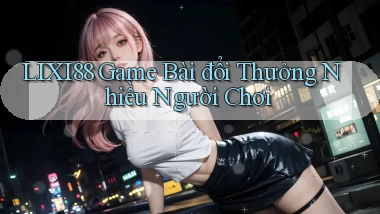 lixi88  game bài đổi thưởng nhiều người chơi