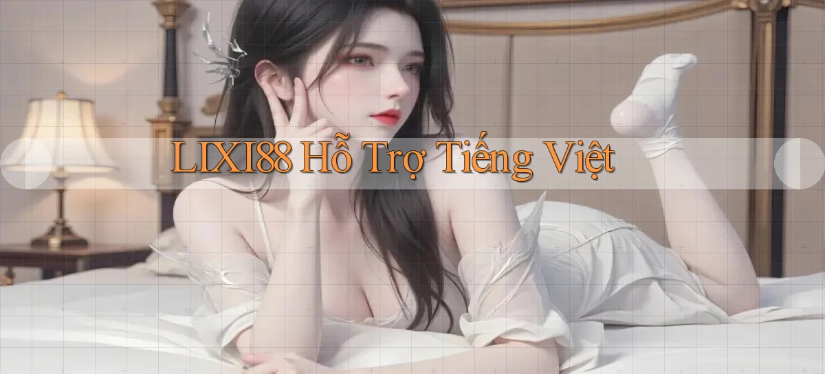 lixi88 hỗ trợ tiếng việt