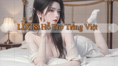 lixi88 hỗ trợ tiếng việt