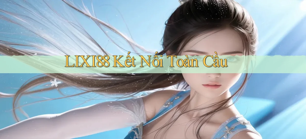 lixi88   Ứng Dụng Game   Truy Cập Liên Tục