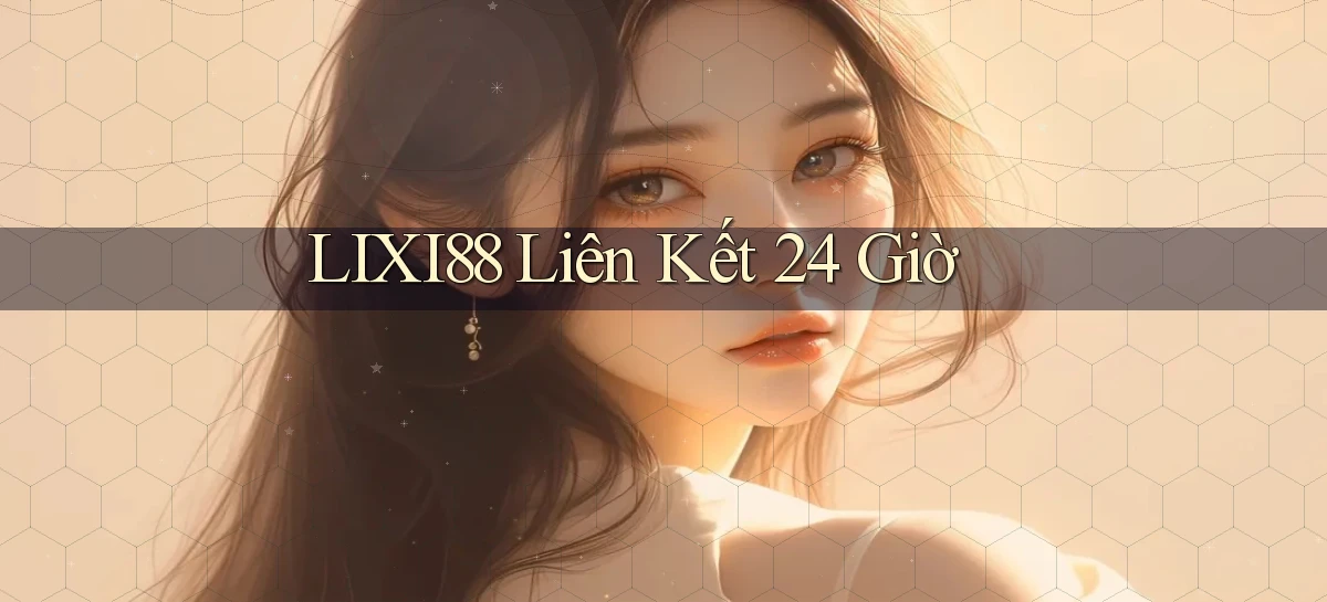 lixi88 liên kết 24 giờ
