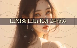 lixi88 liên kết 24 giờ