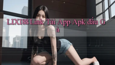 lixi88  link tải app apk đấu gà
