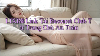 lixi88  link tải baccarat club từ trang chủ an toàn
