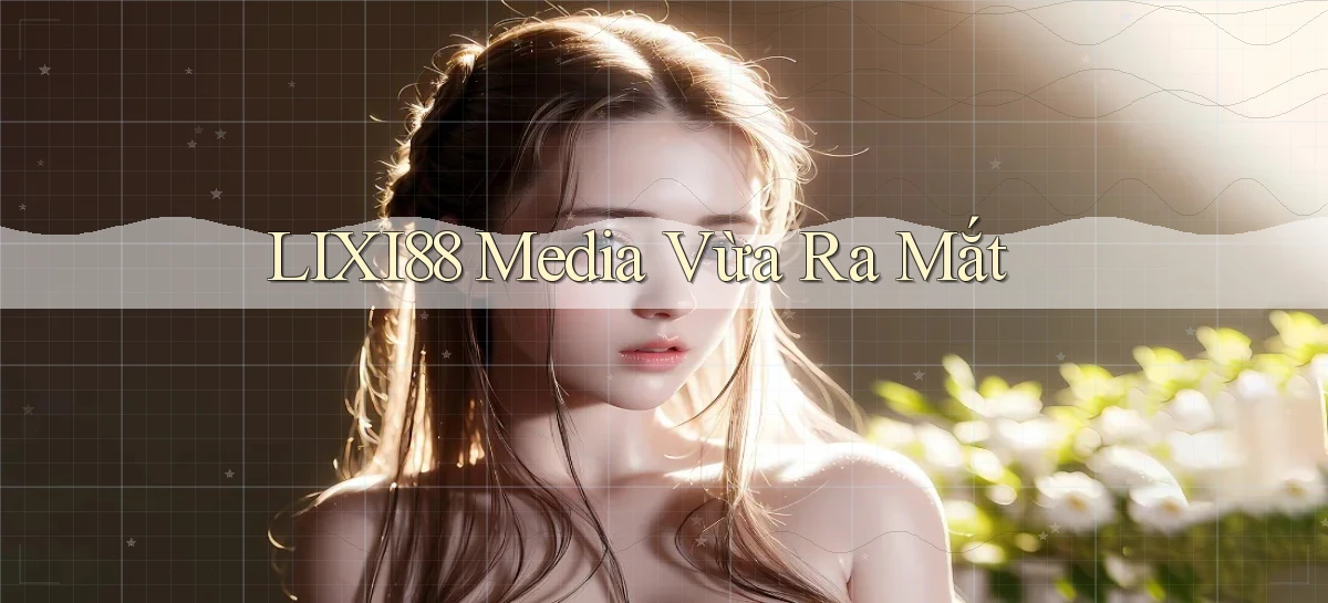 lixi88 media vừa ra mắt