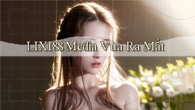 lixi88 media vừa ra mắt
