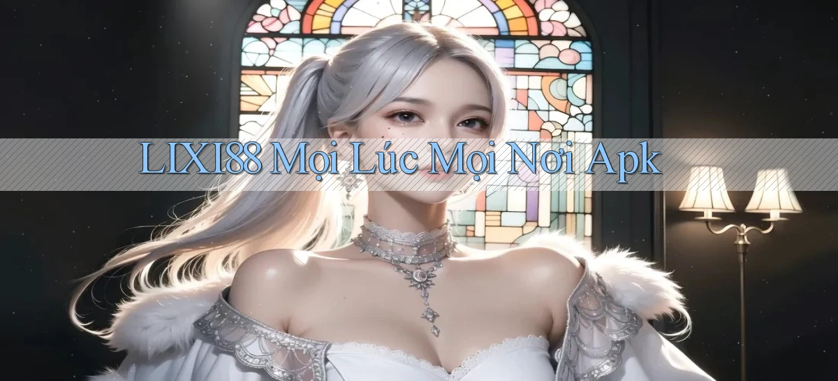 lixi88 mọi lúc mọi nơi apk