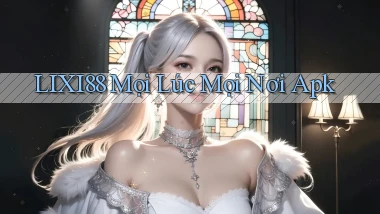 lixi88 mọi lúc mọi nơi apk