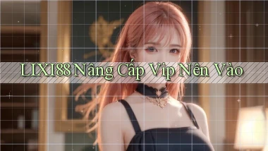 lixi88 nâng cấp vip nên vào