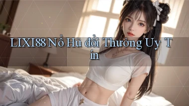lixi88  nổ hũ đổi thưởng uy tín
