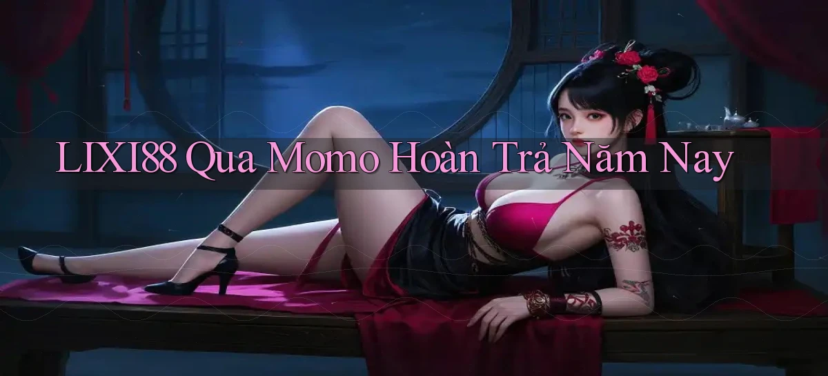 lixi88 qua momo hoàn trả năm nay