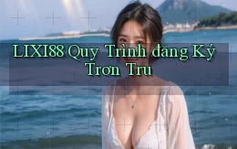 lixi88  quy trình đăng ký trơn tru