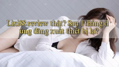 lixi88 review thật sau 1 tháng dùng đăng xuất thiết bị lạ