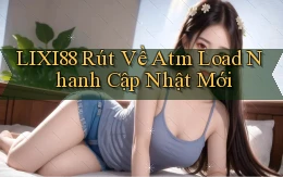 lixi88 rút về atm load nhanh cập nhật mới