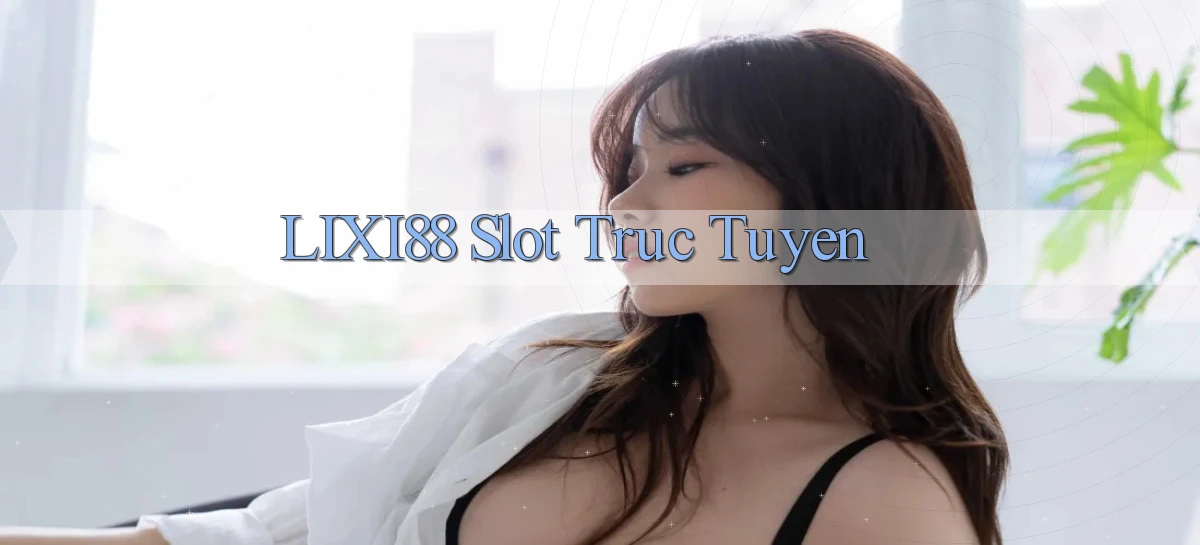 lixi88   Ứng Dụng Game   Truy Cập Liên Tục