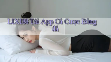lixi88  tải app cá cược bóng đá