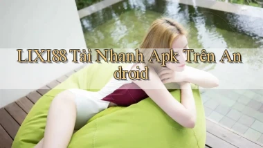 lixi88  tải nhanh apk trên android