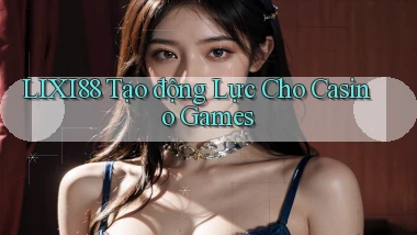 lixi88  tạo động lực cho casino games