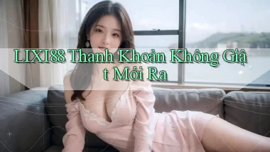 lixi88 thanh khoản không giật mới ra
