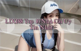 lixi88  top 10 nhà cái uy tín nhất
