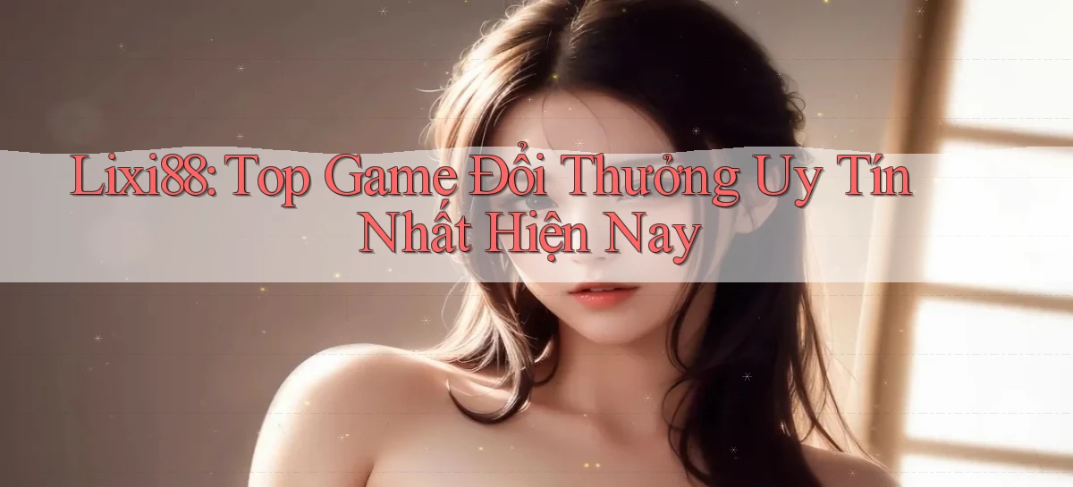 lixi88   Ứng Dụng Game   Truy Cập Liên Tục