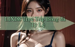lixi88  trực tiếp bóng đá tỷ lệ