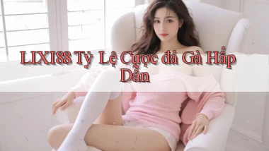 lixi88  tỷ lệ cược đá gà hấp dẫn