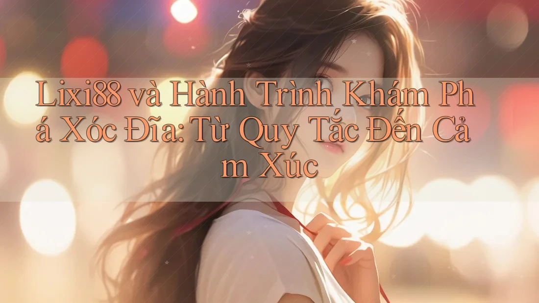 Lixi88 và Hành Trình Khám Phá Xóc Đĩa: Từ Quy Tắc Đến Cảm Xúc Lixi88 và Hành Trình Khám Phá Xóc Đĩa: Từ Quy Tắc Đến Cảm Xúc