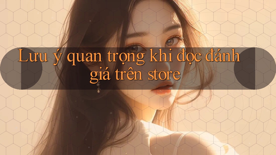 Lưu ý quan trọng khi đọc đánh giá trên store Lưu ý quan trọng khi đọc đánh giá trên store
