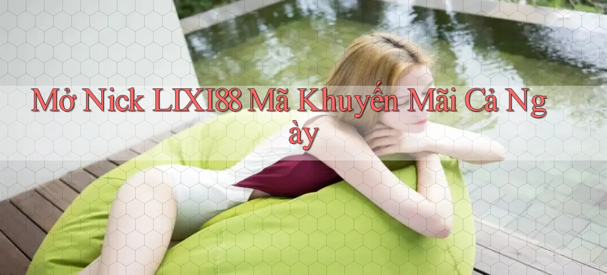 mở nick lixi88 mã khuyến mãi cả ngày