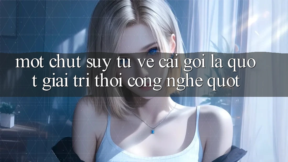 Một chút suy tư về cái gọi là " giải trí thời công nghệ"