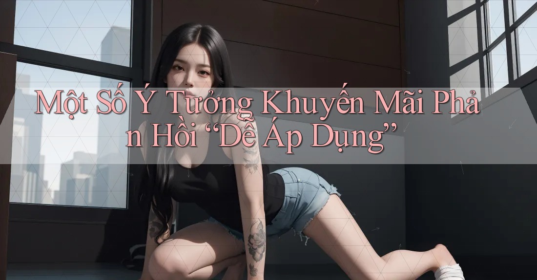 Một Số Ý Tưởng Khuyến Mãi Phản Hồi “Dễ Áp Dụng” Một Số Ý Tưởng Khuyến Mãi Phản Hồi “Dễ Áp Dụng”