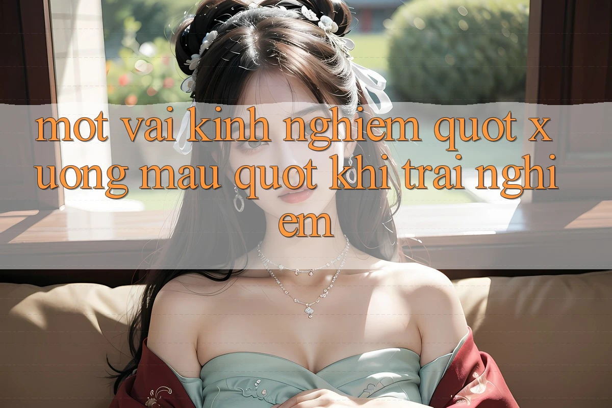 Một vài kinh nghiệm " xương máu" khi trải nghiệm