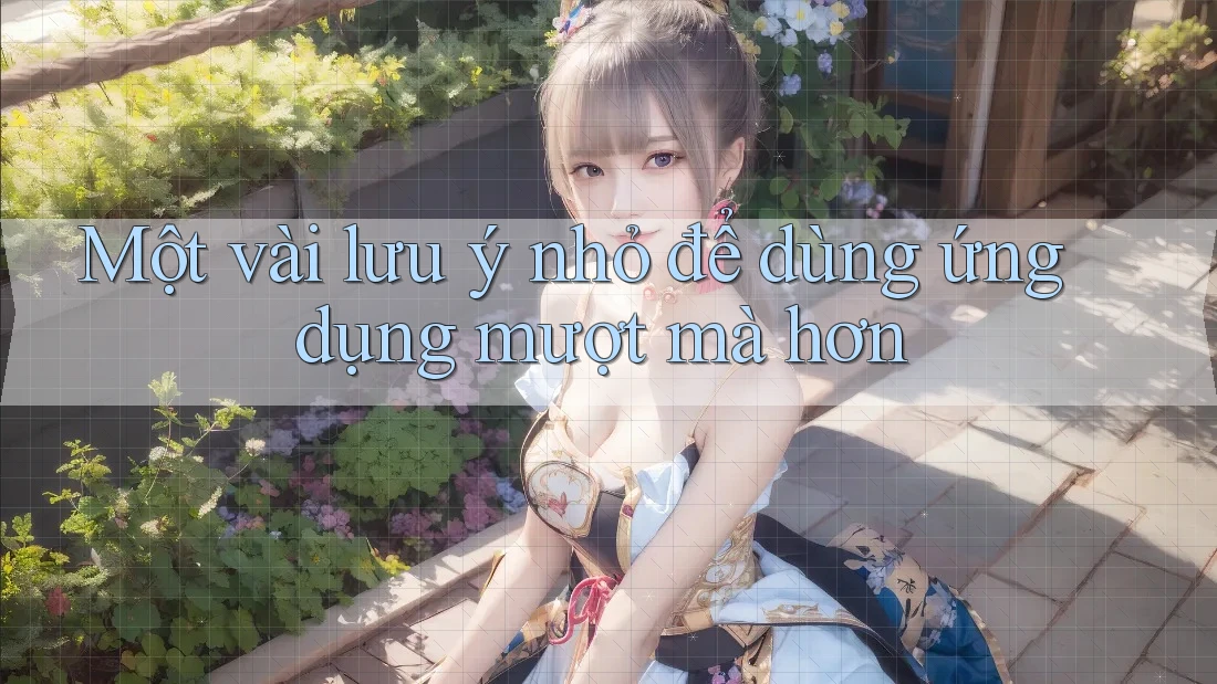 Một vài lưu ý nhỏ để dùng ứng dụng mượt mà hơn Một vài lưu ý nhỏ để dùng ứng dụng mượt mà hơn