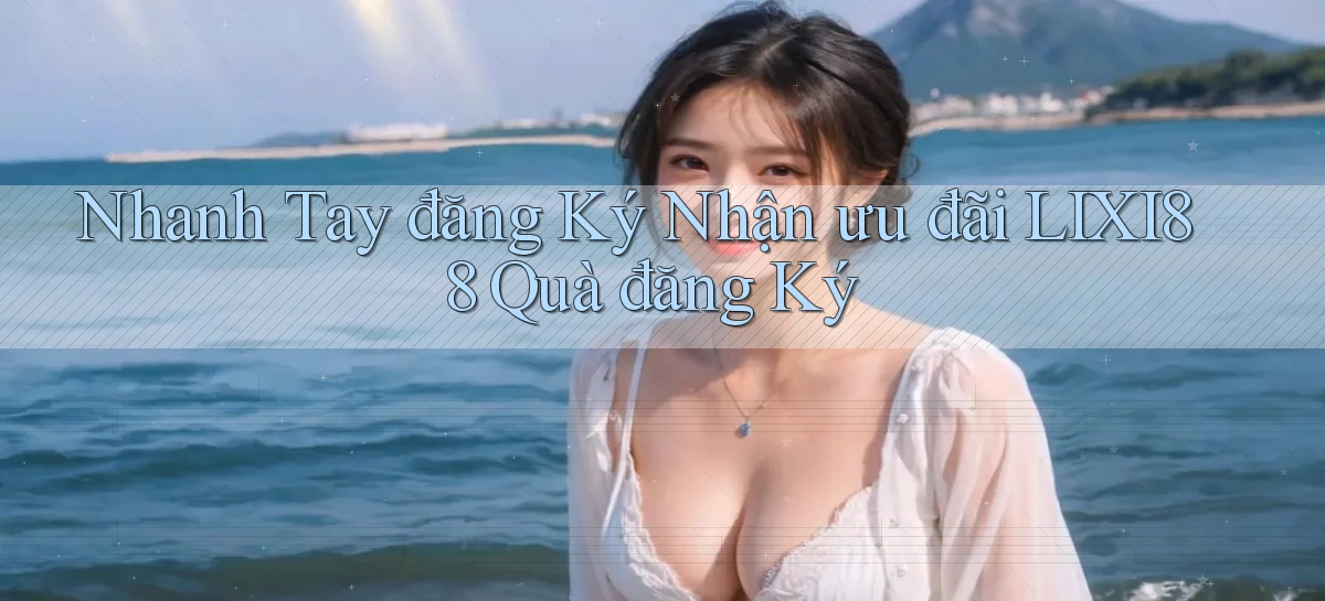 nhanh tay đăng ký nhận ưu đãi lixi88 quà đăng ký