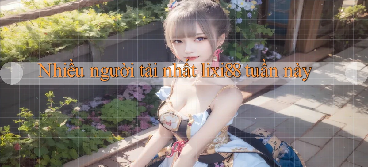 Nhiều người tải nhất lixi88 tuần này