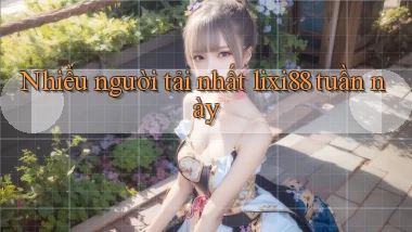 Nhiều người tải nhất lixi88 tuần này