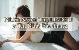 nhiều người tìm lixi88 uy tín nhất Bắc Giang