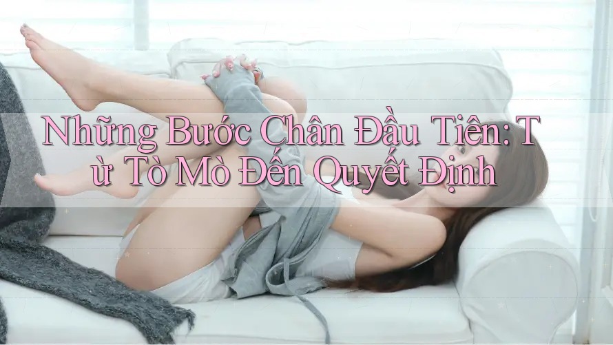 Những Bước Chân Đầu Tiên: Từ Tò Mò Đến Quyết Định Những Bước Chân Đầu Tiên: Từ Tò Mò Đến Quyết Định