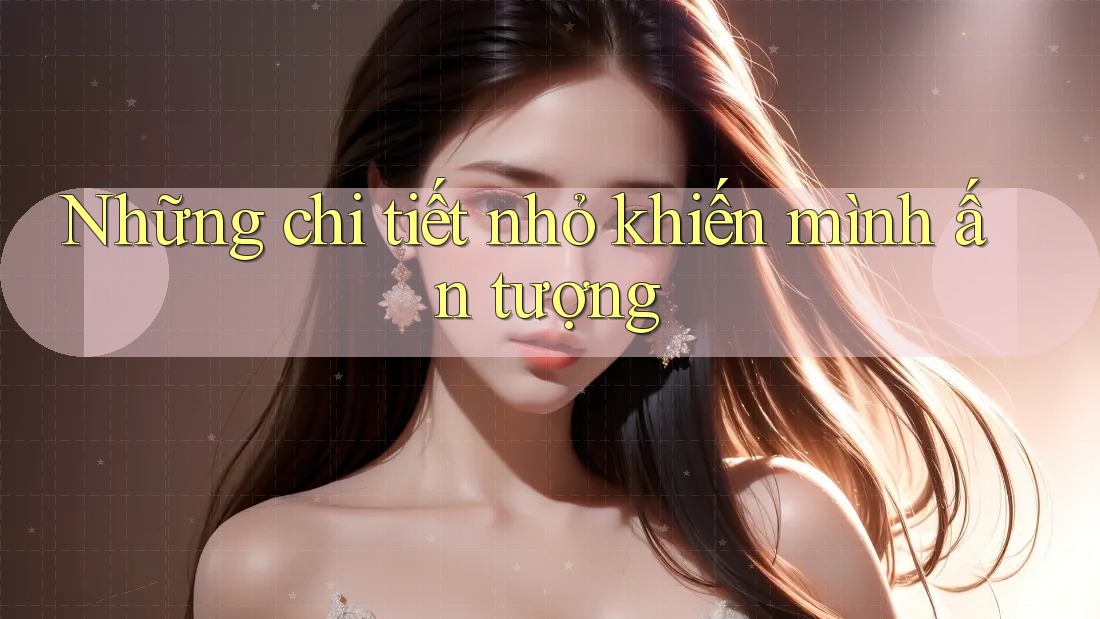 Những chi tiết nhỏ khiến mình ấn tượng Những chi tiết nhỏ khiến mình ấn tượng