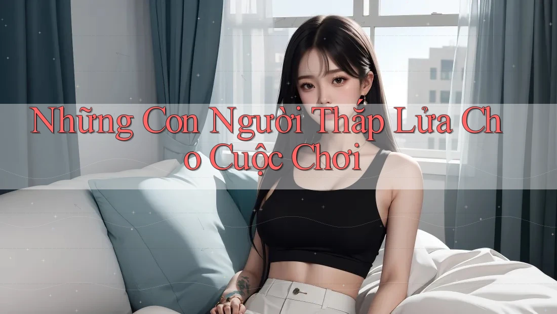 Những Con Người Thắp Lửa Cho Cuộc Chơi Những Con Người Thắp Lửa Cho Cuộc Chơi