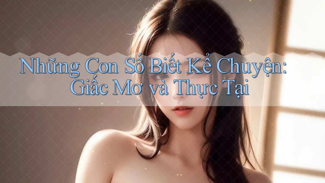 Những Con Số Biết Kể Chuyện: Giấc Mơ và Thực Tại Những Con Số Biết Kể Chuyện: Giấc Mơ và Thực Tại