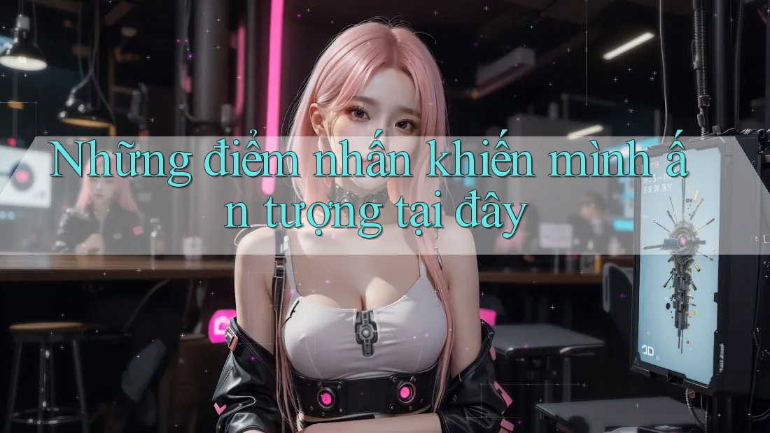 Những điểm nhấn khiến mình ấn tượng tại đây