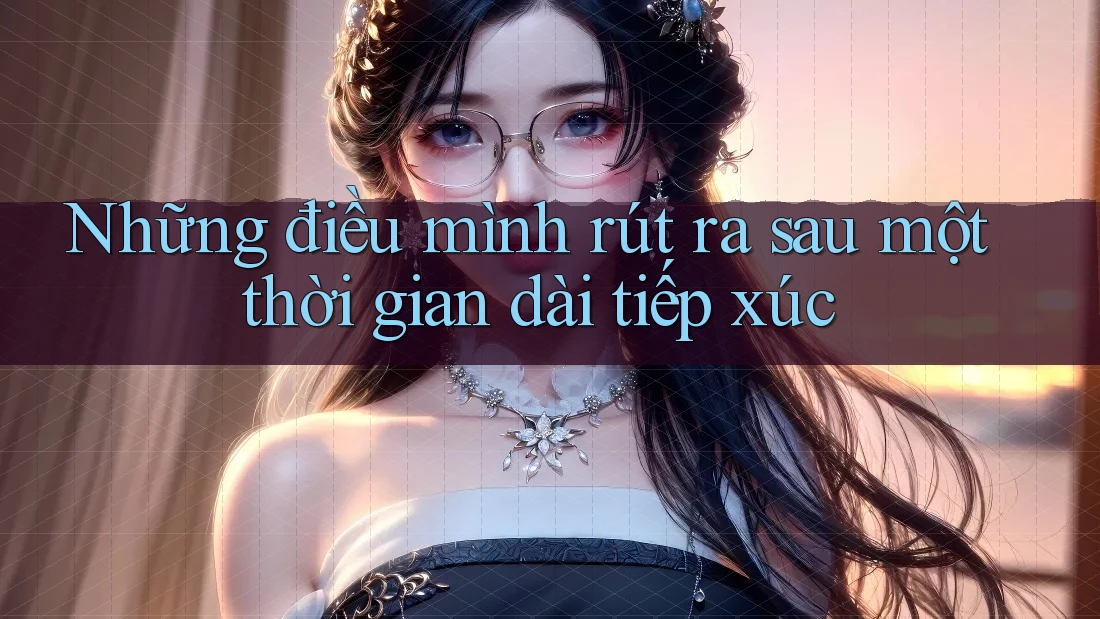 Những điều mình rút ra sau một thời gian dài tiếp xúc