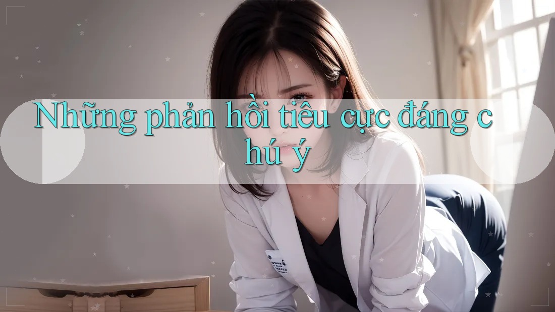 Những phản hồi tiêu cực đáng chú ý Những phản hồi tiêu cực đáng chú ý